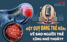 Audio: Vì sao người trẻ cũng khó thoát đột quỵ?