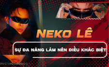 Anh tài Neko Lê: Sự đa năng làm nên điều khác biệt