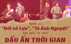Nghệ sĩ “Đời cô Lựu”, “Tô Ánh Nguyệt” bây giờ ra sao?