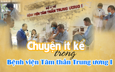 Hé lộ chuyện ít kể trong Bệnh viện Tâm thần Trung ương I