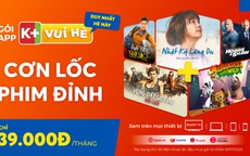 Giải trí hè cực đã với “cơn lốc phim đỉnh” trên App K+