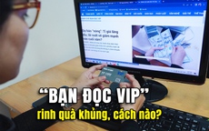 “Bạn đọc VIP” rinh quà khủng, cách nào?