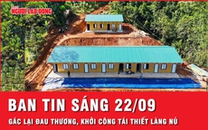 Bản tin sáng 22-9: Gác lại đau thương, khởi công tái thiết khu dân cư Làng Nủ