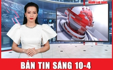 Bản tin sáng 10-4: Làm tốt chính sách an sinh xã hội, phúc lợi xã hội