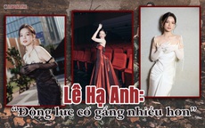 Lê Hạ Anh: “Động lực cố gắng nhiều hơn”