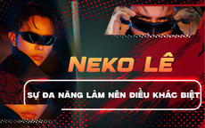 Anh tài Neko Lê: Sự đa năng làm nên điều khác biệt