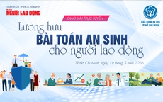 Sáng mai 19-5: Trực tiếp “gỡ rối” bài toán lương hưu cho người lao động