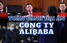 'Những lời ruột gan' của các bị cáo trong đại án Công ty Alibaba