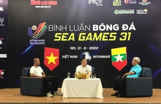 Bình luận bóng đá SEA Games 31:  U23 Việt Nam quyết đấu Myanmar