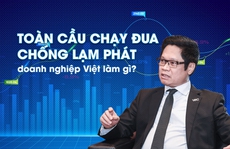Toàn cầu chạy đua chống lạm phát, doanh nghiệp Việt làm gì?