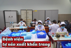 Bệnh viện tự sản xuất khẩu trang phòng ngừa Covid-19