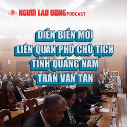 Diễn biến mới liên quan Phó Chủ tịch UBND tỉnh Quảng Nam Trần Văn Tân