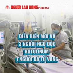 Diễn biến mới vụ 3 người ngộ độc botulinum: 1 người đã tử vong