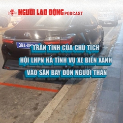 Trần tình của Chủ tịch Hội LHPN Hà Tĩnh vụ xe biển xanh vào sân bay đón người thân