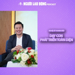 Nghệ sĩ Thanh Bùi: Dạy con phát triển toàn diện