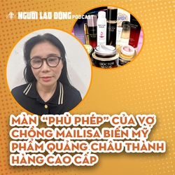 Màn “phù phép” của vợ chồng Mailisa biến mỹ phẩm Quảng Châu thành hàng cao cấp 