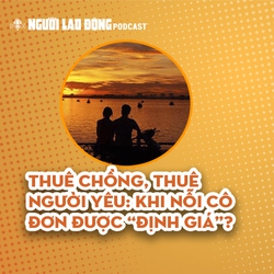 Thuê chồng, thuê người yêu: Khi nỗi cô đơn được “định giá”?