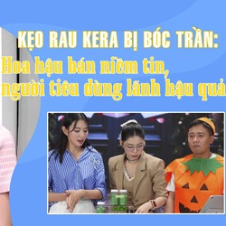 Kẹo rau Kera bị bóc trần: Hoa hậu Thùy Tiên bán niềm tin, người tiêu dùng lãnh hậu quả