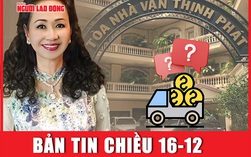 Bản tin chiều 16-12: Tài xế của bà Trương Mỹ Lan chở hơn 108 ngàn tỉ đồng của SCB về đâu?