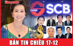 Bản tin chiều 17-12: Bà Trương Mỹ Lan chi bao nhiêu để thu phục dàn lãnh đạo SCB?