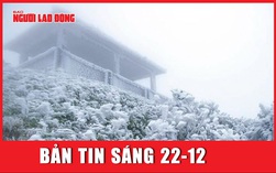 BẢN TIN SÁNG 22-12: Miền Trung mưa to, miền Bắc có nơi xuống 1 độ C