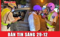 Bản tin sáng 29-12: Thủ trưởng đơn vị phải tự kiểm điểm nếu để cán bộ vi phạm nồng độ cồn