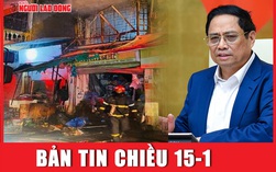 Bản tin chiều 15-1: Thủ tướng yêu cầu khẩn trương điều tra, làm rõ vụ cháy nhà làm 4 người tử vong