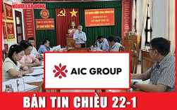 Bản tin chiều 22-1: Nhiều cán bộ tại Bình Thuận bị kiểm điểm vì vụ án AIC