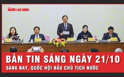 Bản tin sáng 21-10: Hôm nay, Quốc hội xem xét công tác nhân sự