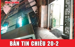 Bản tin chiều 20-2: Điều tra hành vi hiếp dâm vụ cô gái bị sát hại, giấu thi thể trong phòng trọ