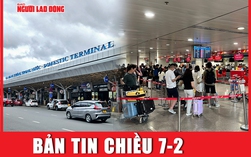 Bản tin chiều 7-2: Sân bay Tân Sơn Nhất thông thoáng, khách tăng vọt