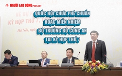 Quốc hội chưa phê chuẩn hoặc miễn nhiệm Bộ trưởng Bộ Công an tại kỳ họp thứ 7