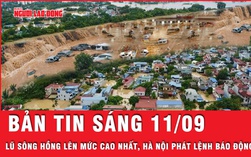 Bản tin sáng 11-9: Lũ sông Hồng lên mức cao nhất, Hà Nội phát lệnh Báo động I