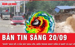 Bản tin sáng 20-9: Hoàn lưu bão số 4 gây mưa lớn, đe dọa miền Trung lũ quét và sạt lở đất