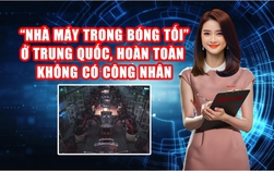 “Nhà máy trong bóng tối” ở Trung Quốc, không thấy bóng dáng công nhân