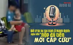 Audio AI: Bé trai bị tai nạn ở Nam Định, nghi vấn bệnh viện yêu cầu nộp đủ tiền mới cấp cứu