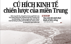 Báo in ngày 22-6: Cú hích kinh tế chiến lược của miền Trung