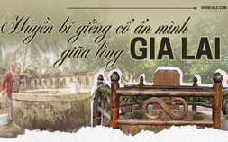 Huyền bí giếng cổ ẩn mình giữa lòng Gia Lai