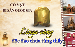 Cổ vật - Di sản quốc gia (*): Linga vàng độc đáo chưa từng thấy