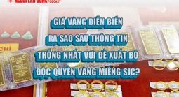 Diễn biến "lạ" của giá vàng sau đề xuất bỏ độc quyền vàng miếng SJC