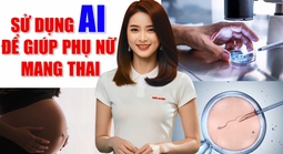 AI giúp phụ nữ hiếm muộn có thể mang thai