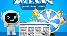 Sáng mai, Báo Người Lao Động quay số trúng thưởng tri ân bạn đọc đăng ký E-Paper