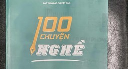 100 câu chuyện nghề của người làm báo