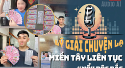 Audio AI: Lý giải chuyện lạ - miền Tây liên tục "nổ" độc đắc