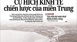 Báo in ngày 22-6: Cú hích kinh tế chiến lược của miền Trung
