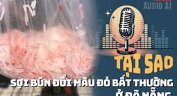 Audio: Vì sao sợi bún đổi màu đỏ bất thường ở Đà Nẵng?