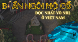 Bí ẩn ngôi mộ cổ độc nhất vô nhị ở Việt Nam