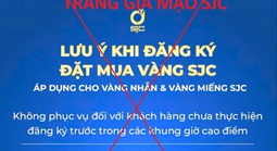 Xuất hiện thủ đoạn lừa mới liên quan vàng miếng SJC, khách hàng hết sức lưu ý