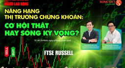 Talkshow: Nâng hạng thị trường chứng khoán - Cơ hội thật hay sóng kỳ vọng?