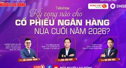 Đang diễn ra talkshow chứng khoán: "Kỳ vọng nào cho cổ phiếu ngân hàng nửa cuối năm 2026?"
